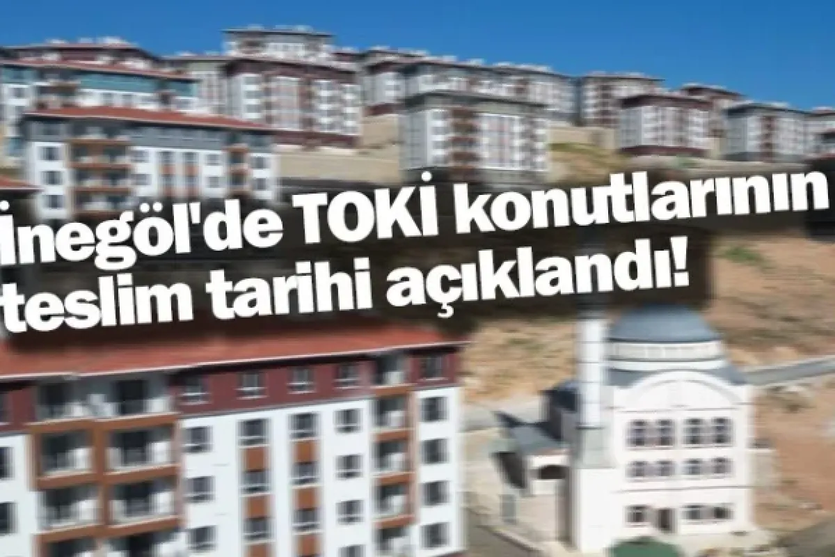 İnegöl'de TOKİ konutlarının teslim tarihi açıklandı!