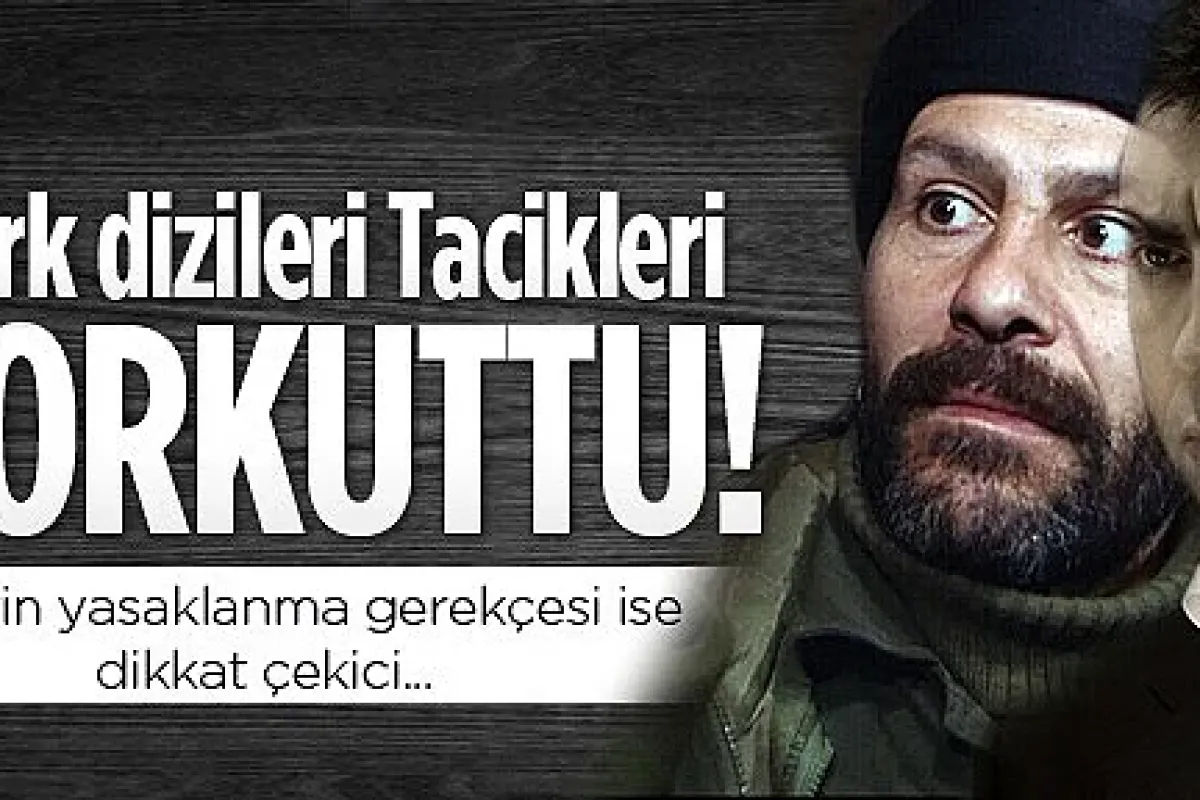 TÜRK DİZİLERİNE TACİK YASAĞI GELDİ
