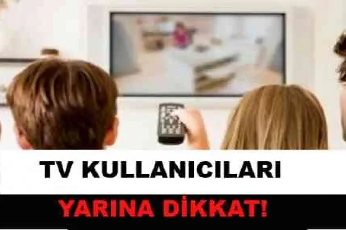 TV kullanıcıları yarına dikkat!