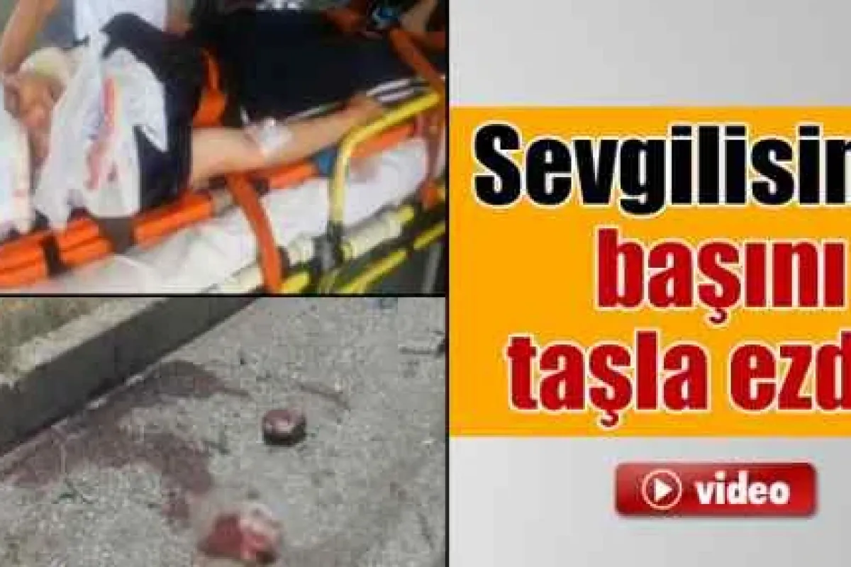 Sevgilisinin başını taşla ezdi