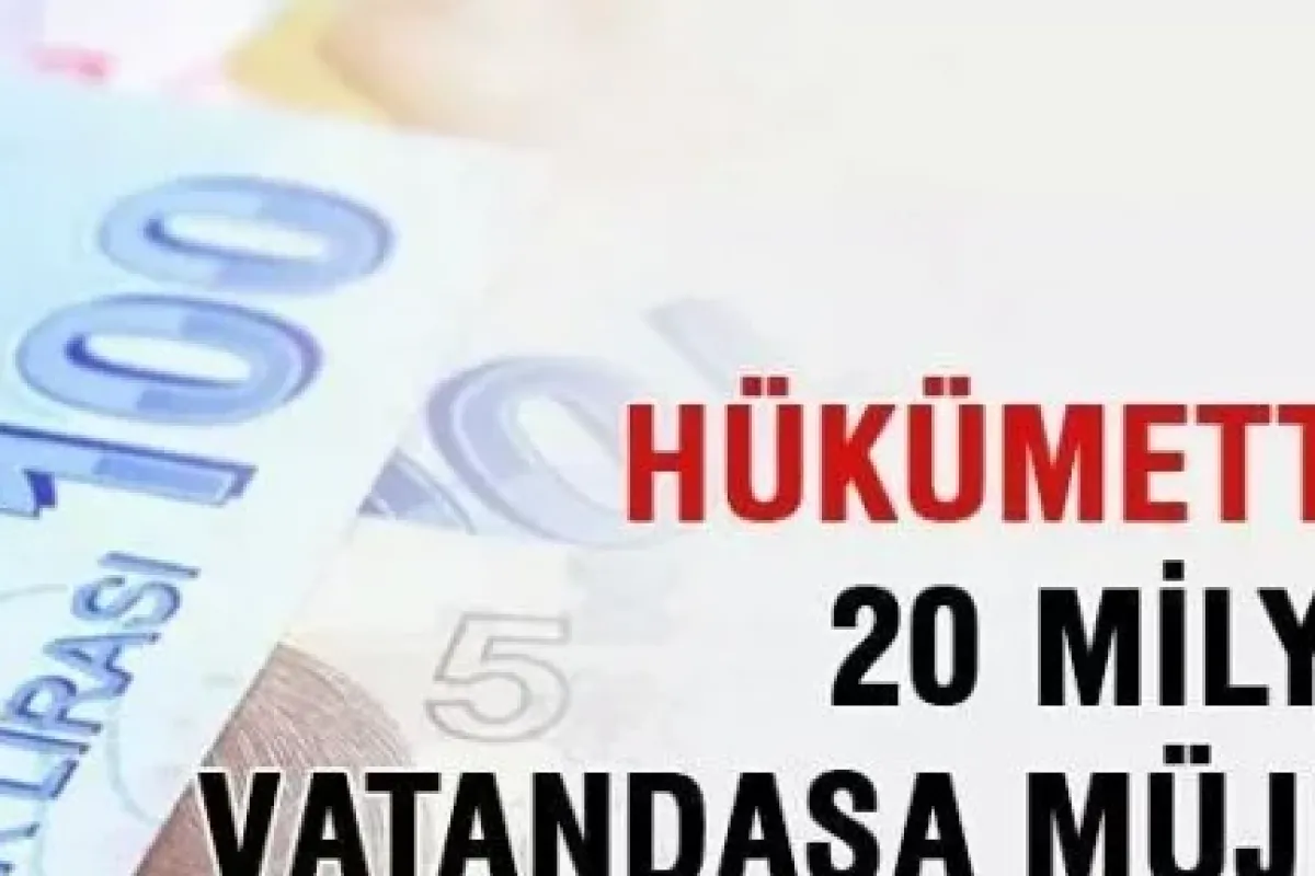 Hükümetten 20 milyon vatandaşa müjde