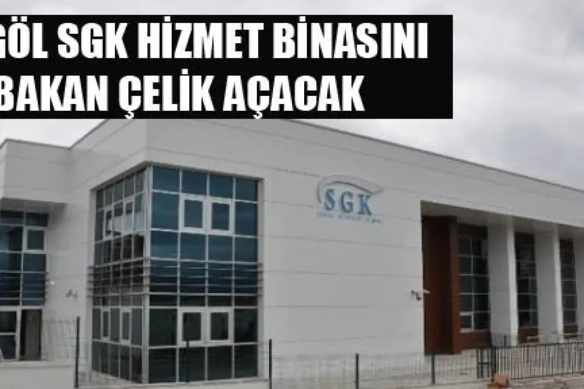 SGK Hizmet Binasını Bakan Çelik açacak