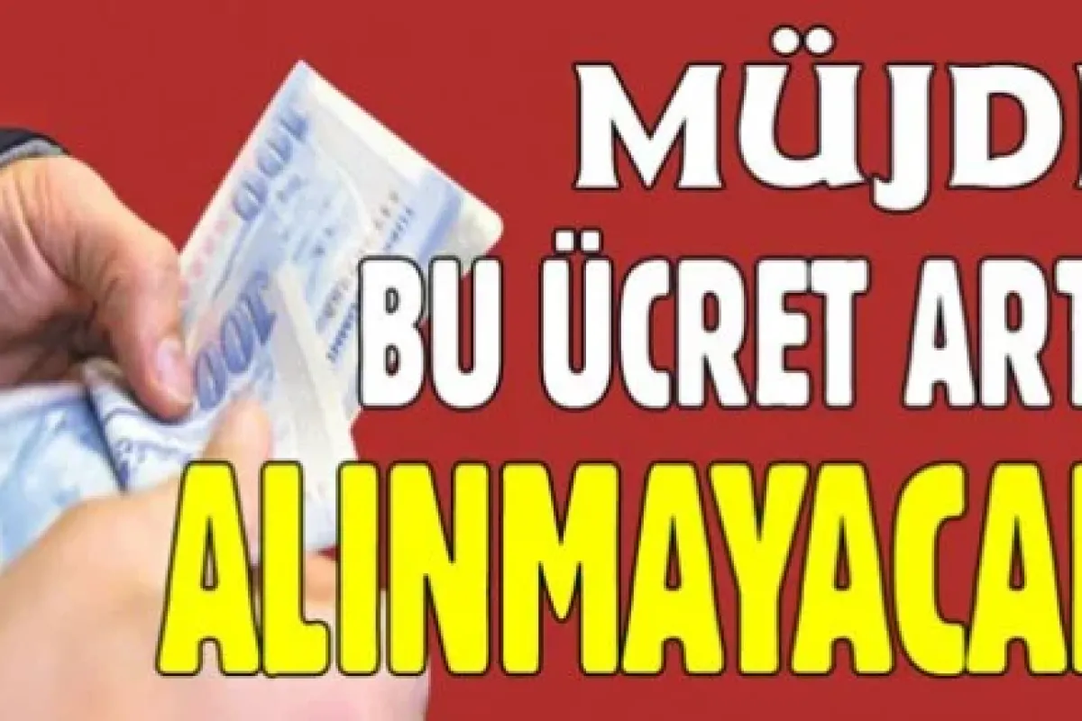 Büyük müjde! Bu ücretler alınmayacak