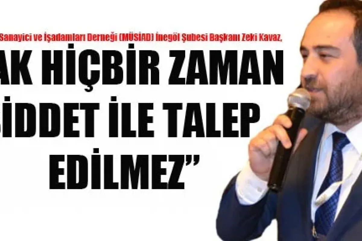 `Hak hiçbir zaman şiddet ile talep edilemez`