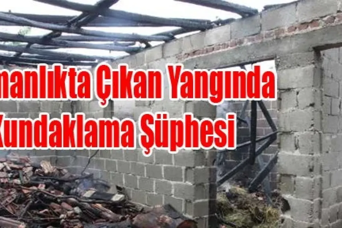 Samanlıkta çıkan yangında kundaklama şüphesi
