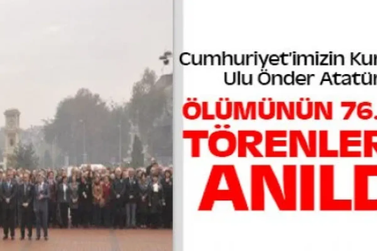Atatürk Ölümünün 76. Yıl Dönümünde Saygıyla Anıldı