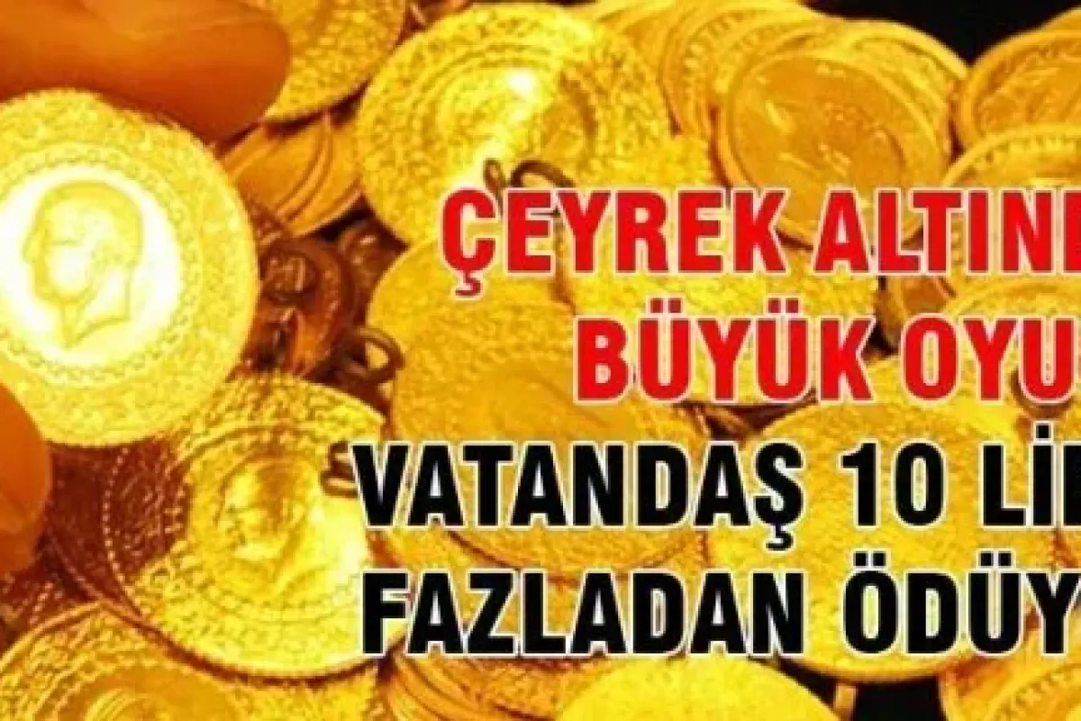 Çeyrek altında büyük oyun! Vatandaş 10 lira fazladan ödüyor