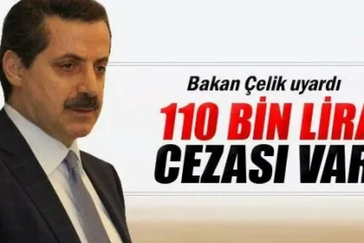 Bakan Çelik Uyardı: “110 Bin Tl Cezası Var“