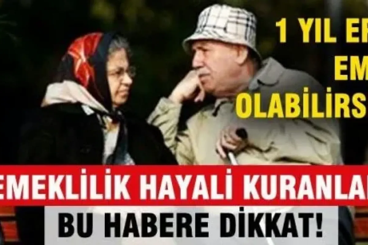 1 yıl erken emekli olabilirsiniz!