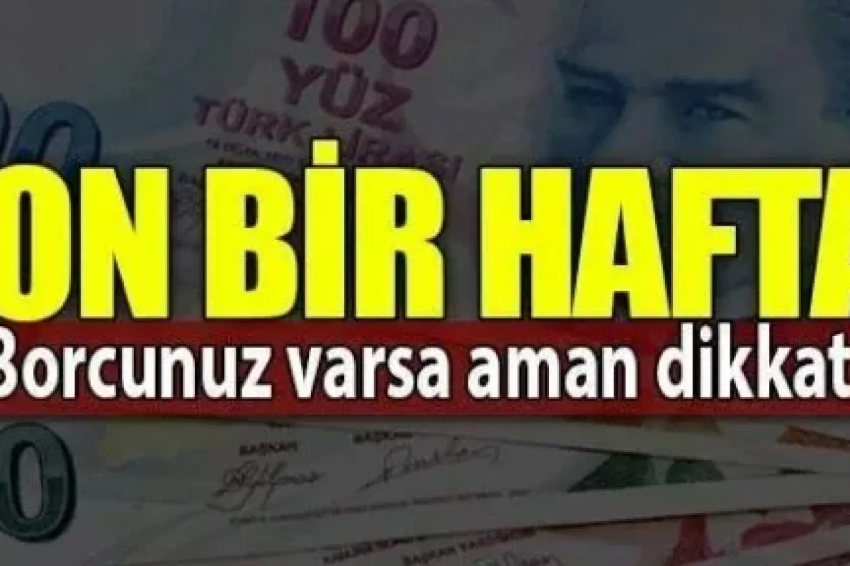 Borcu olanlar dikkat! Son bir hafta!