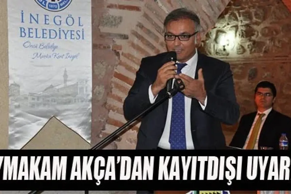 Kaymakam Akça'dan Kayıtdışı Uyarısı