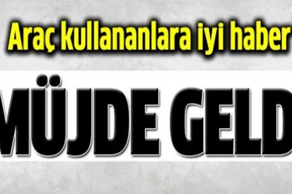 Araç kullananlara müjdeli haber