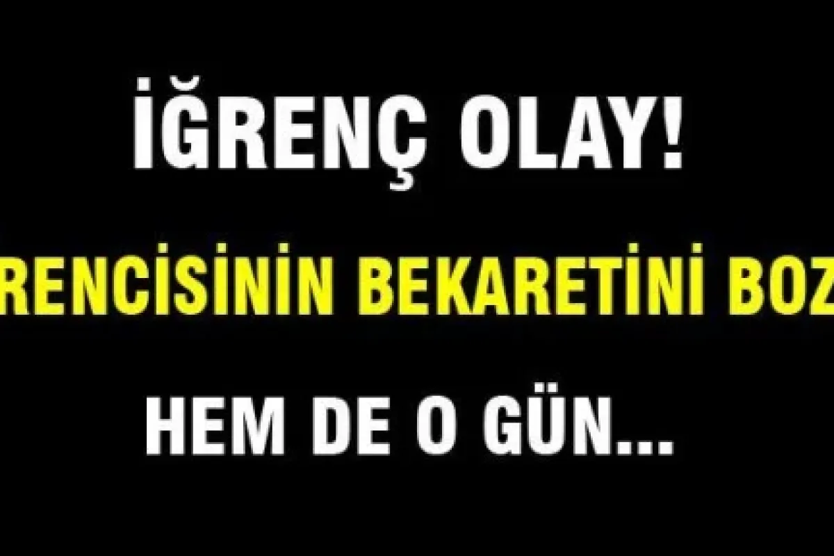Öğrencisinin bekaretini bozan öğretmen suçlu bulundu