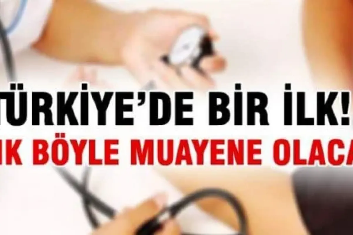 Türkiye'de bir ilk! Artık böyle muayene olacağız