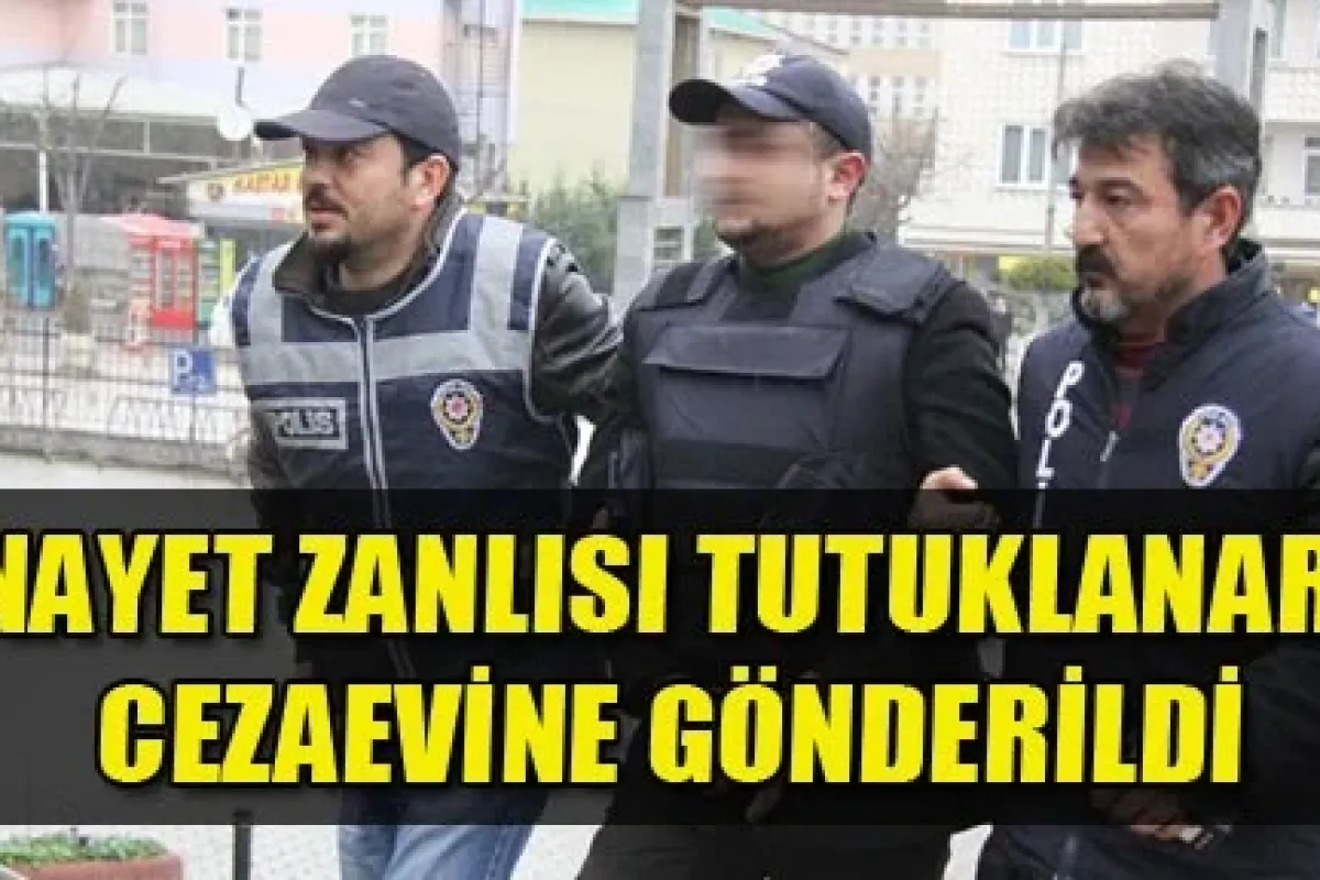 Cinayet zanlısı tutuklanarak cezaevine gönderildi