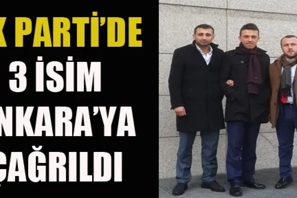 AK Parti’de 3 isim Ankara’ya çağrıldı