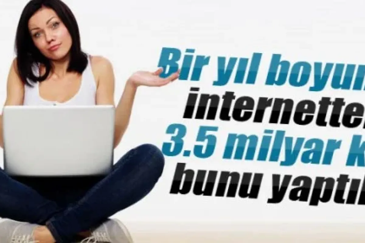 Bir yılda 3,5 milyar kez bunu yaptık