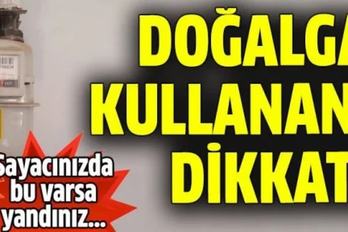 Doğalgaz kullananlar dikkat!