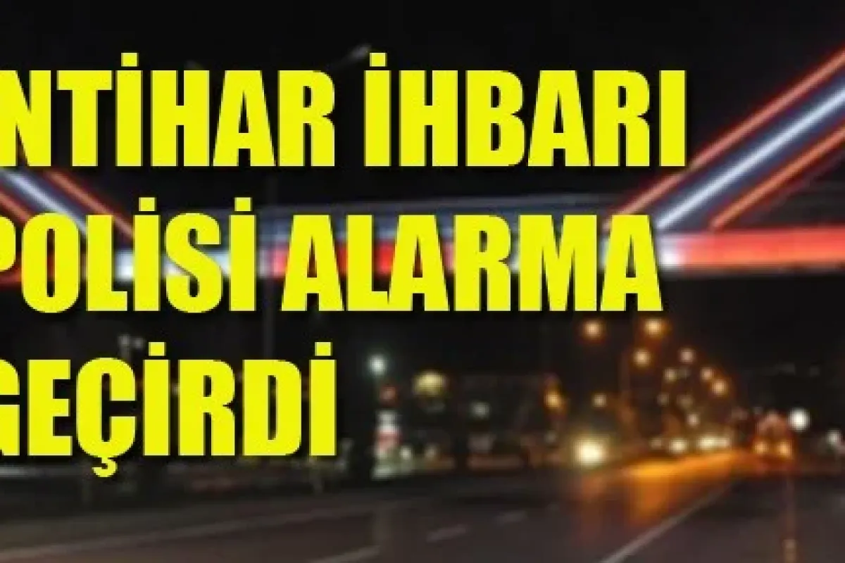 İntihar İhbarı Polisi Alarma Geçirdi