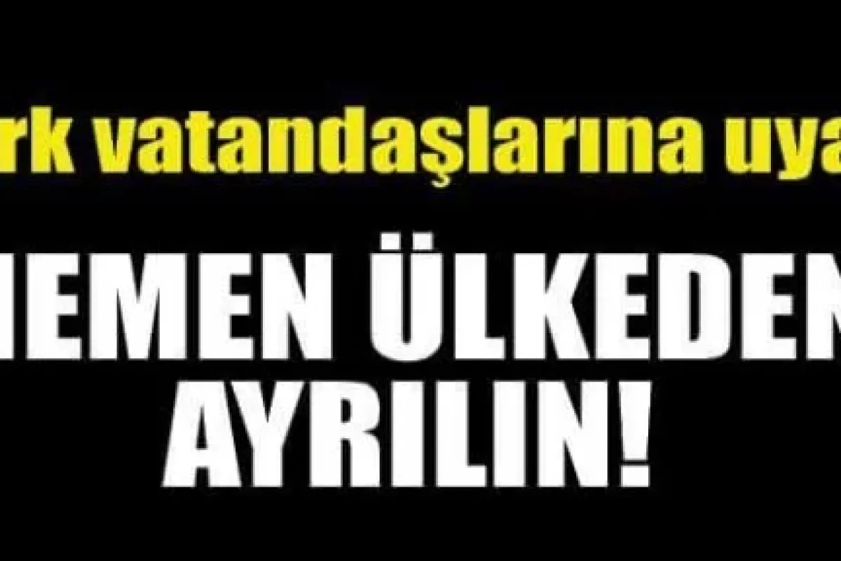 Dışişler"Hemen O Ülkeyi Terkedin!"
