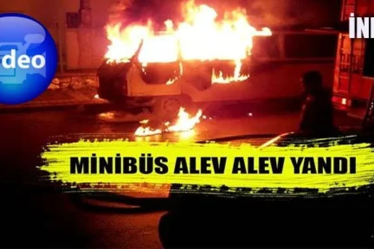 Minibüs alev alev yandı