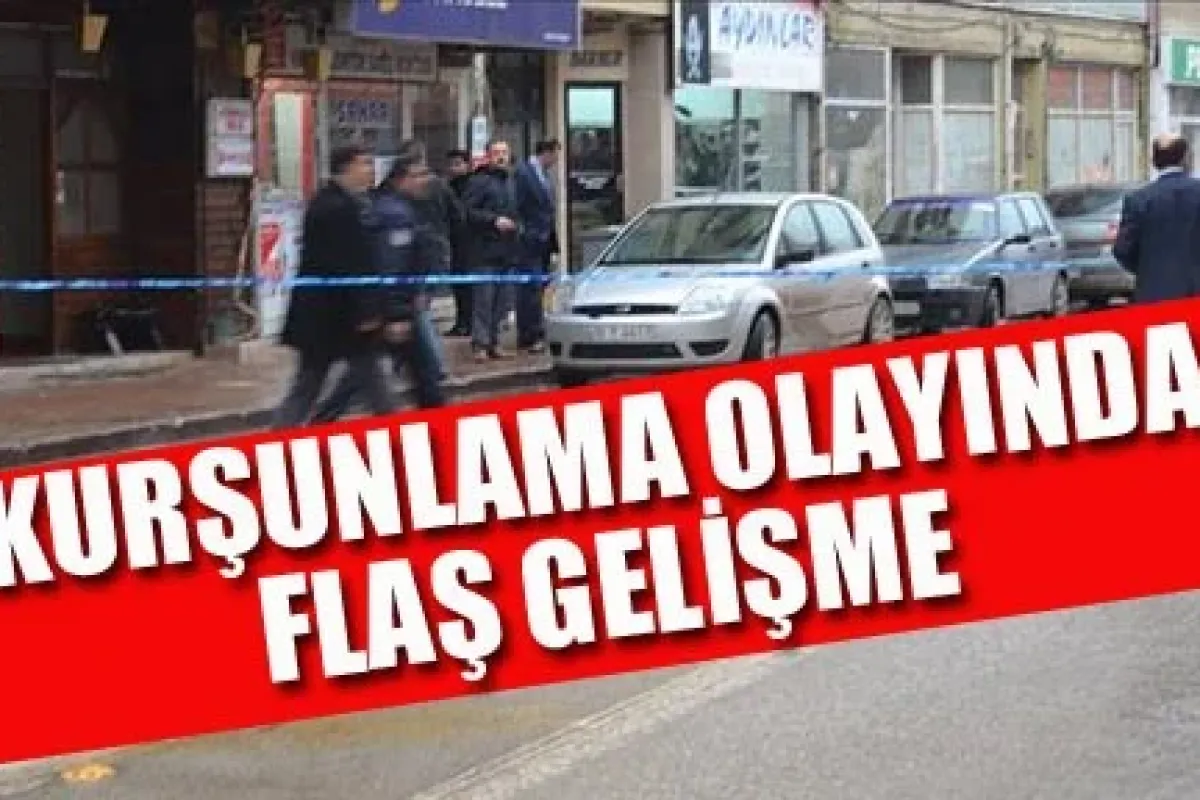 Kurşunlama olayında flaş gelişme