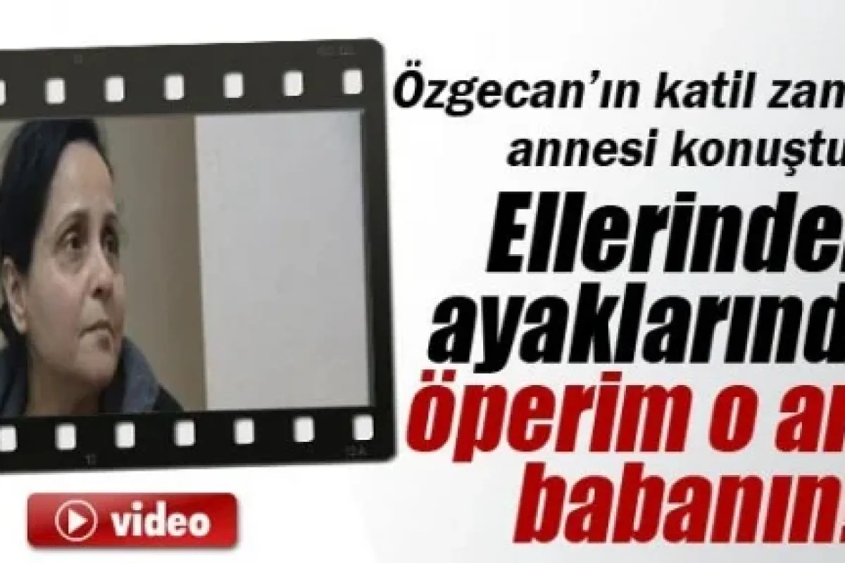 Özgecan’ın katilinin annesi konuştu