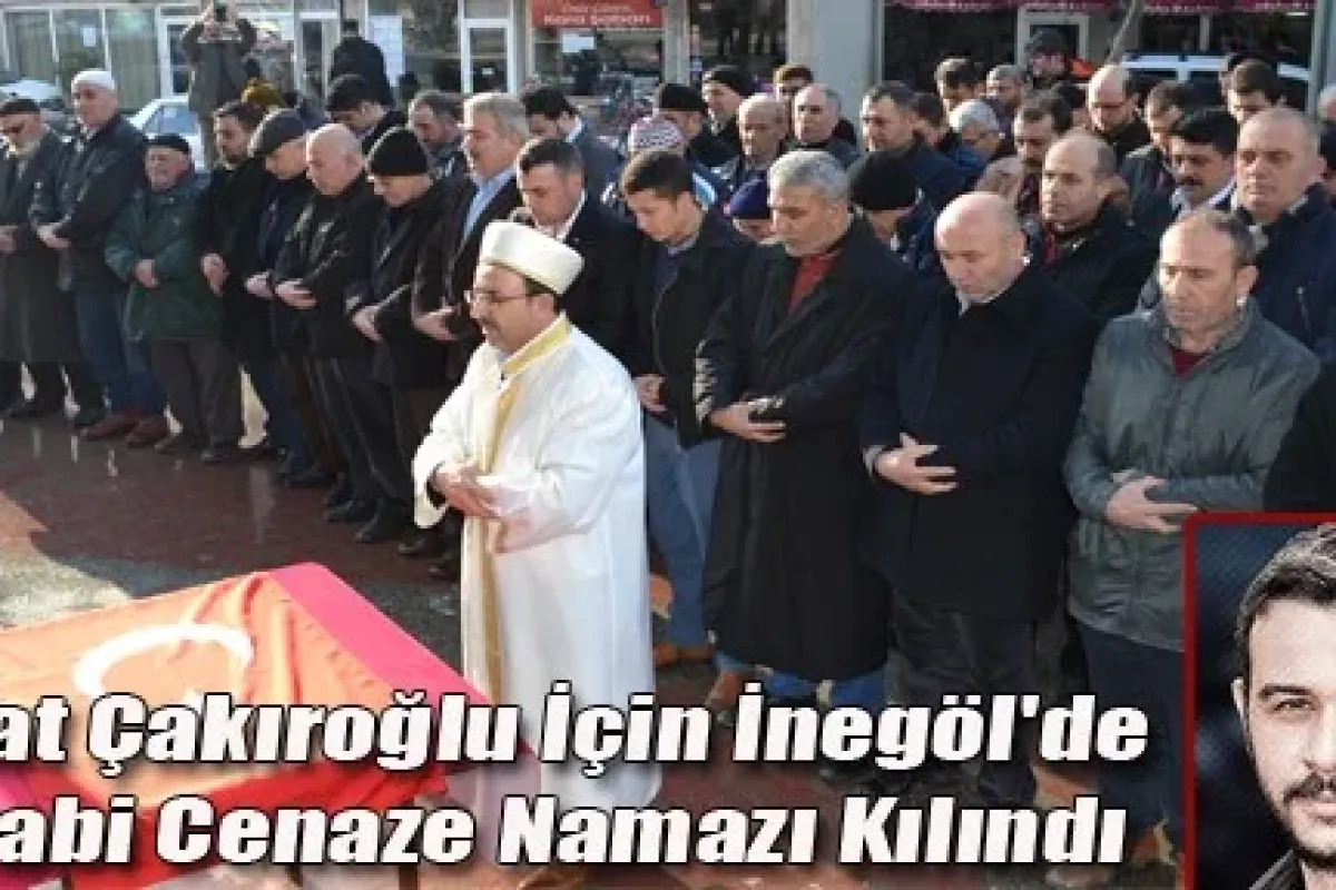 Fırat Çakıroğlu İçin İnegöl'de Gıyabi Cenaze Namazı Kılındı