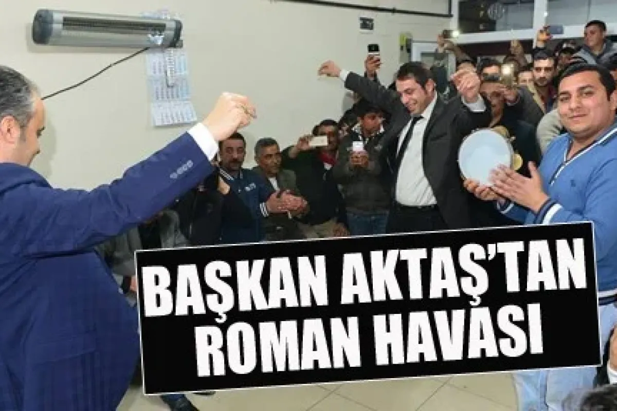 Başkan Aktaş'tan Roman Havası