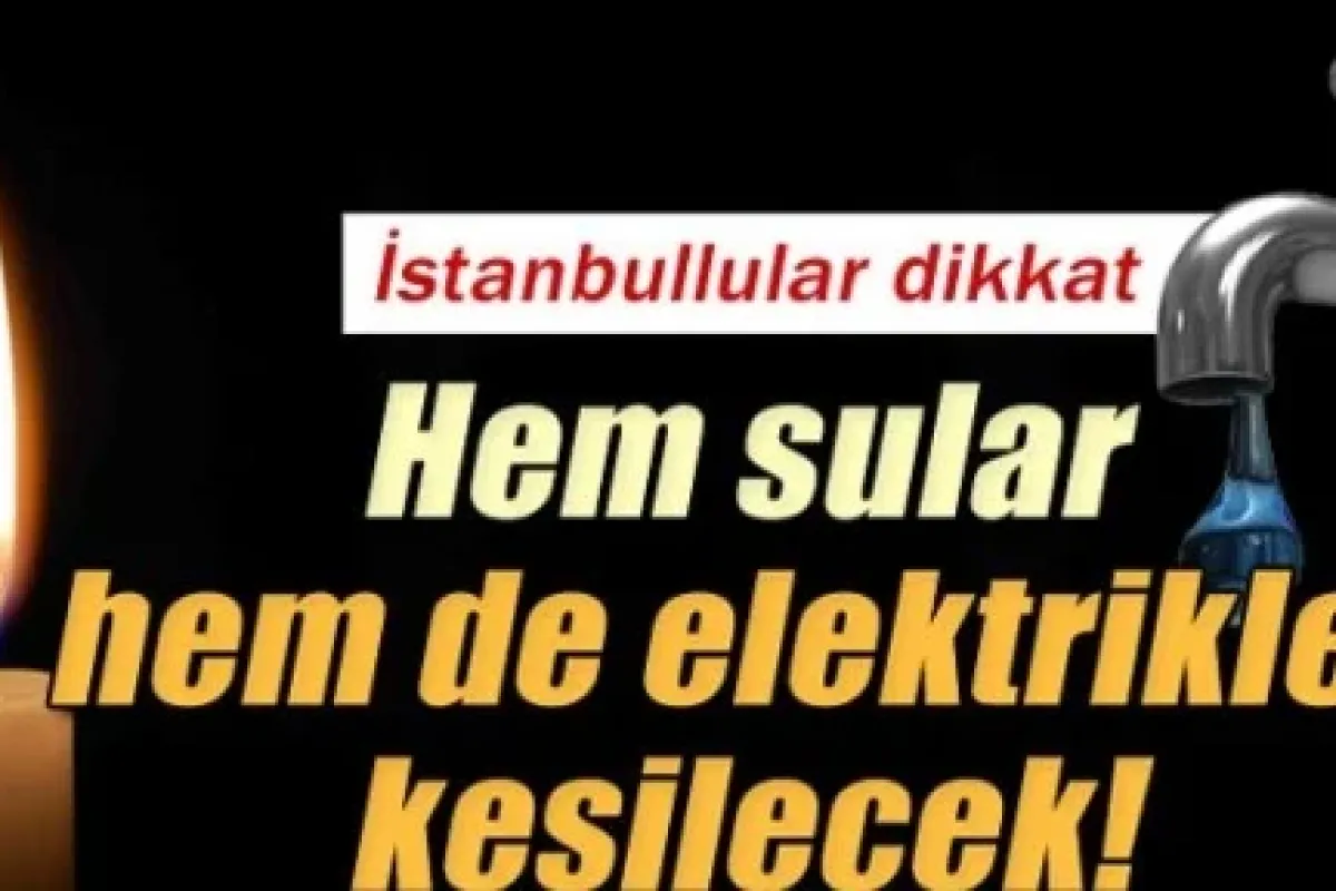 İstanbullular dikkat: Hem elektrik hem su