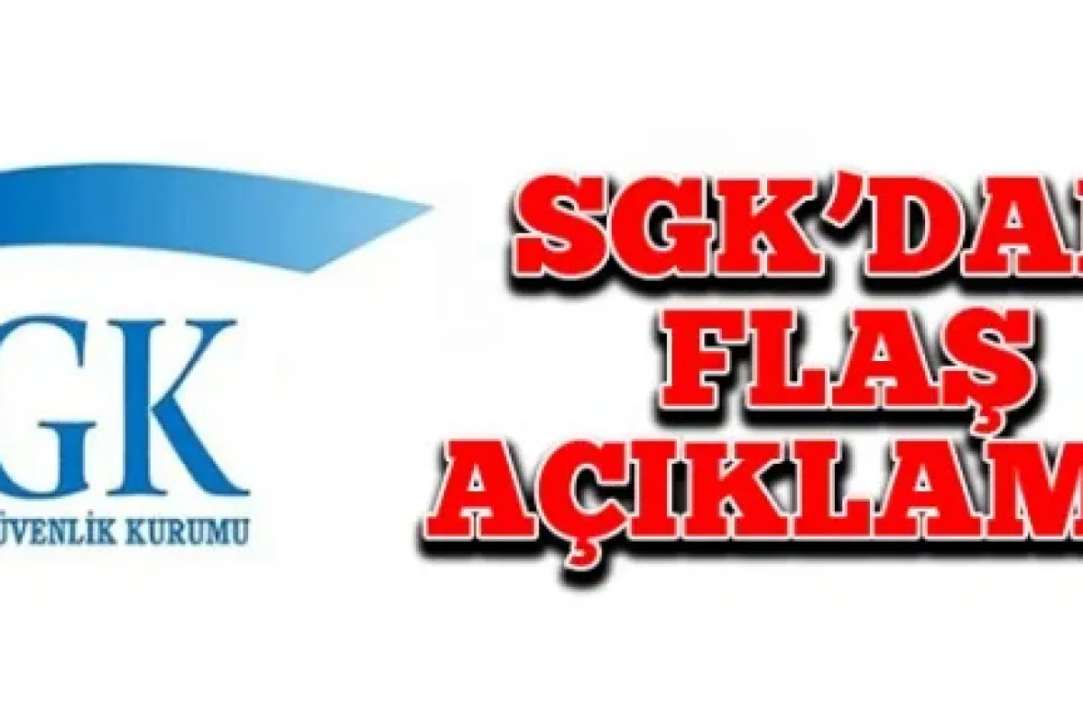 Sgk'dan flaş açıklama!