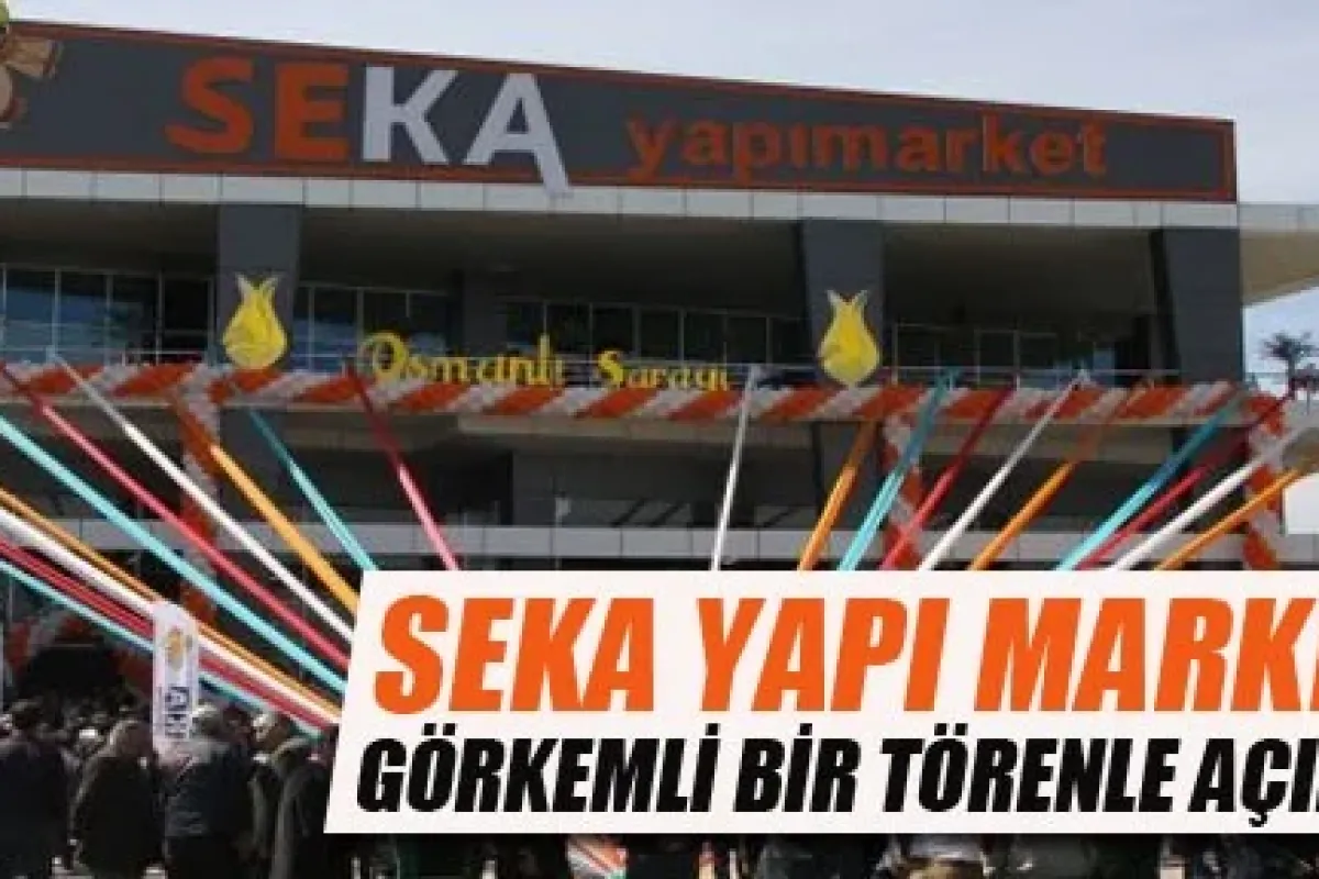 SEKA Yapı Market görkemli bir törenle açıldı