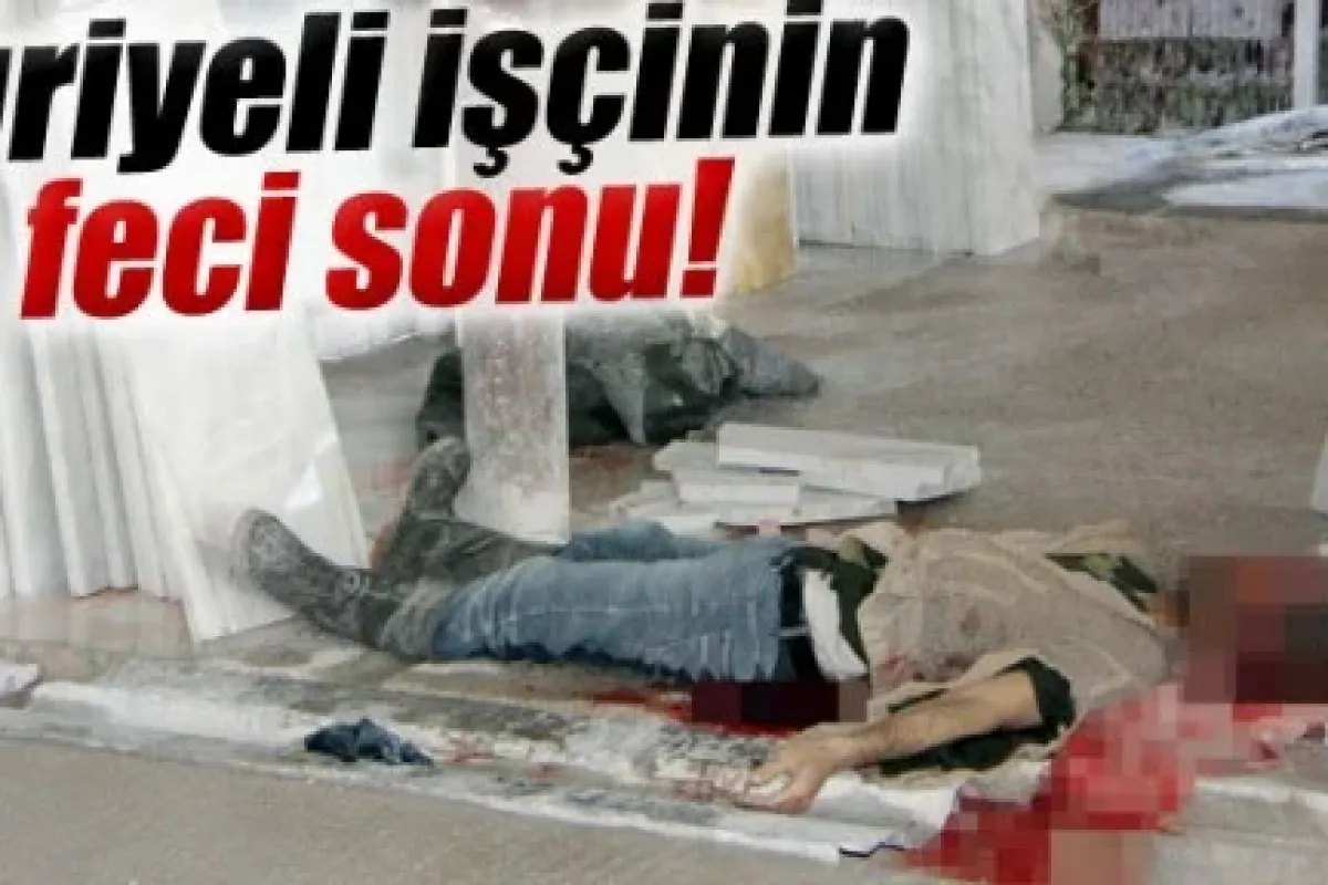 Suriyeli işçinin feci sonu