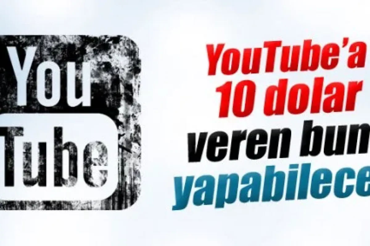 YouTube’a 10 dolar veren bunu yapabilecek!