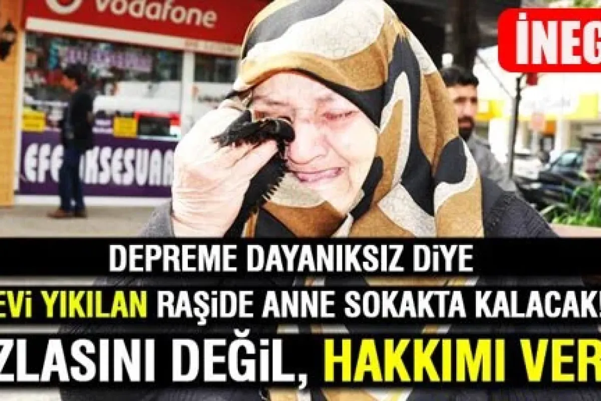 Evi depreme dayanıksız diye yıkıldı, mağdur oldu