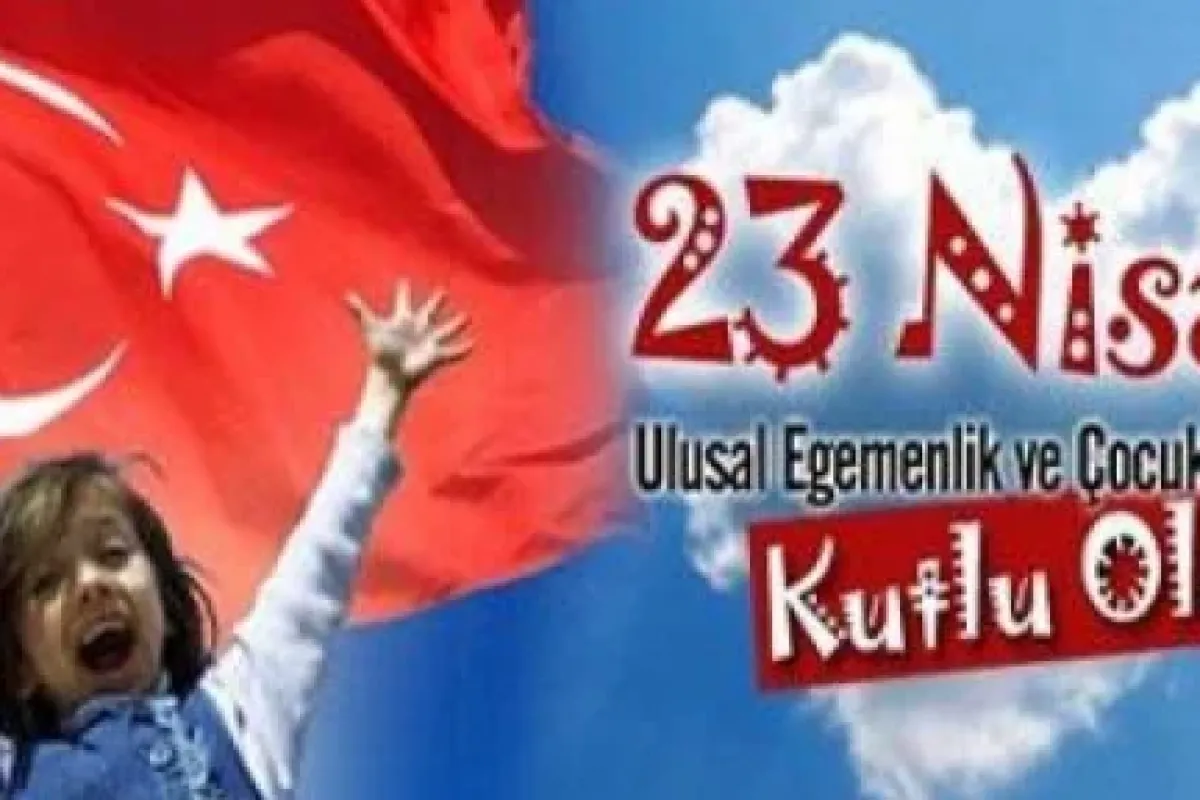 23 Nisan Ulusal Egemenlik ve Çocuk Bayramı kutlu olsun