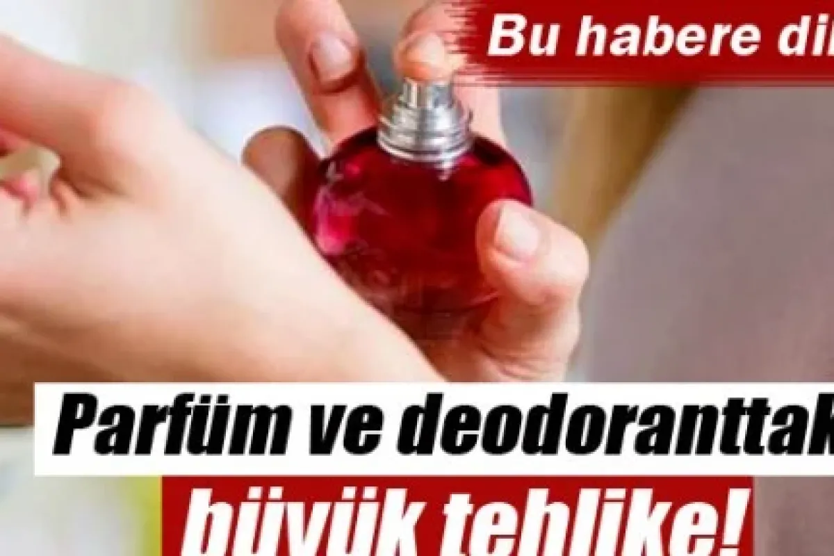 Parfüm ve deodoranttaki büyük tehlike!