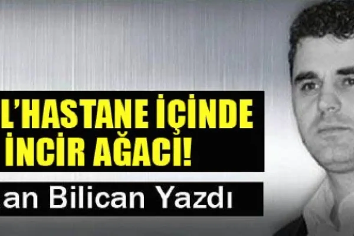 ‘ÖZEL’HASTANE İÇİNDE İNCİR AĞACI!