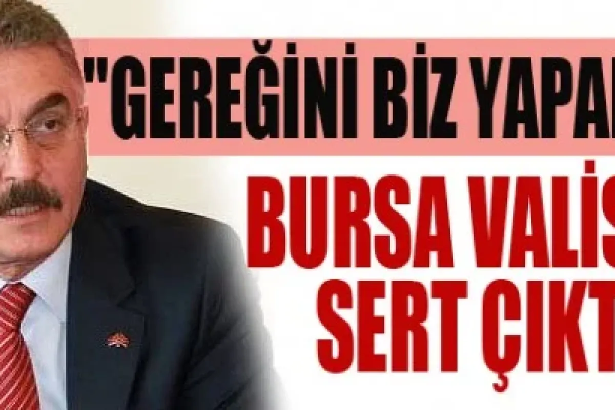 Bursa Valisi'ne sert çıktı!