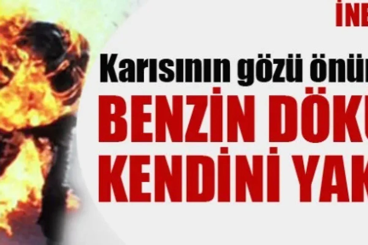 Üzerine benzin dökerek kendini yaktı