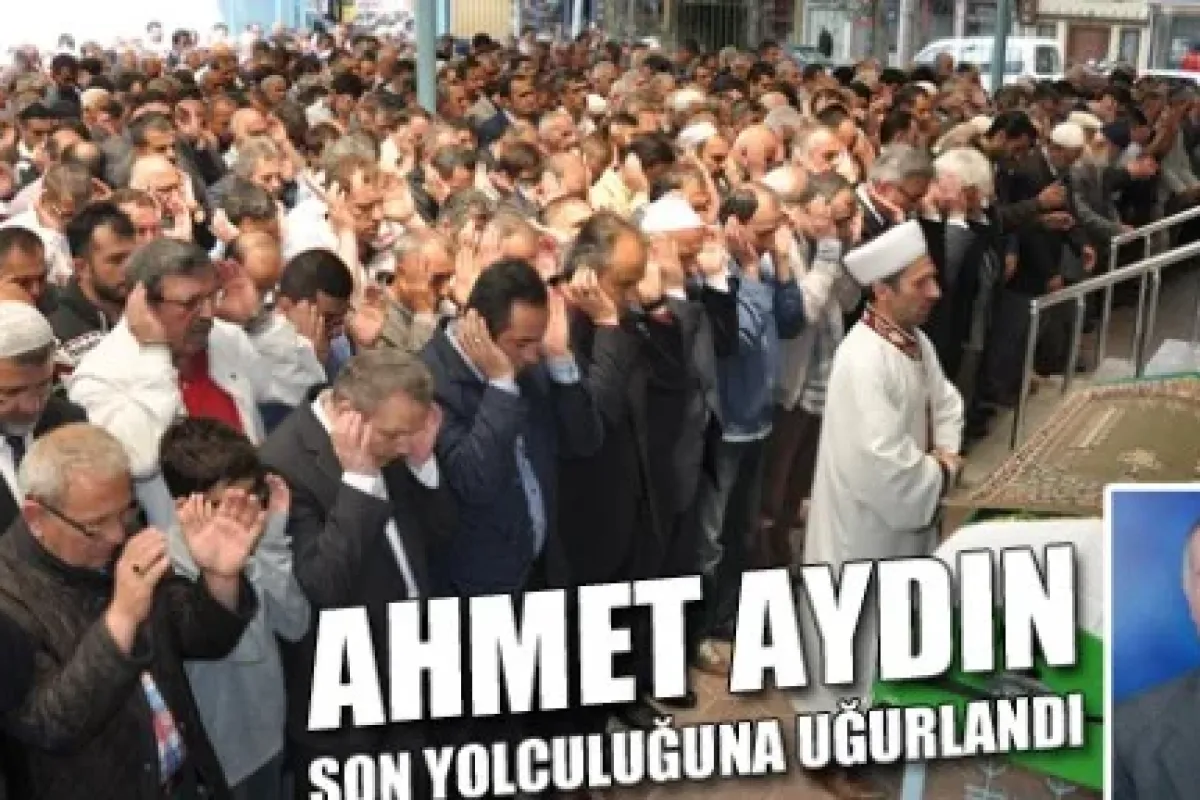 Ahmet Aydın son yolculuğuna uğurlandı