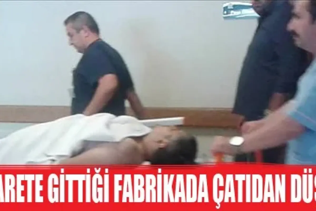 Ziyarete Gittiği Fabrikada Çatıdan Düştü