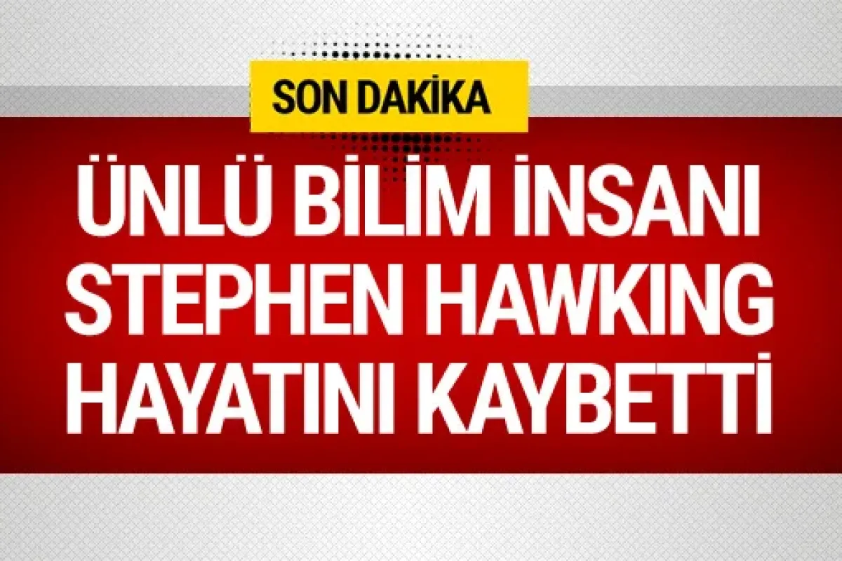 Stephen Hawking hayatını kaybetti
