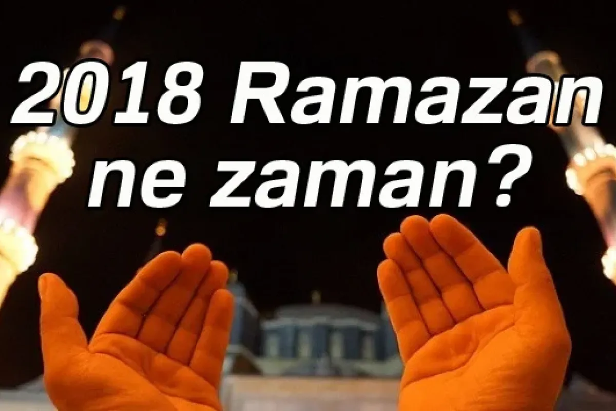 2018 Ramazan ne zaman? Ramazan orucu ne zaman başlıyor? Oruç ne zaman tutulacak?