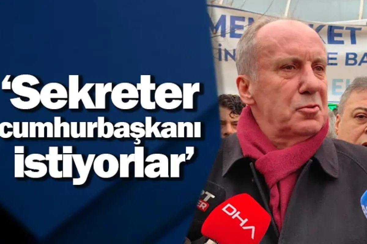 Muharrem İnce: Sekreter cumhurbaşkanı istiyorlar