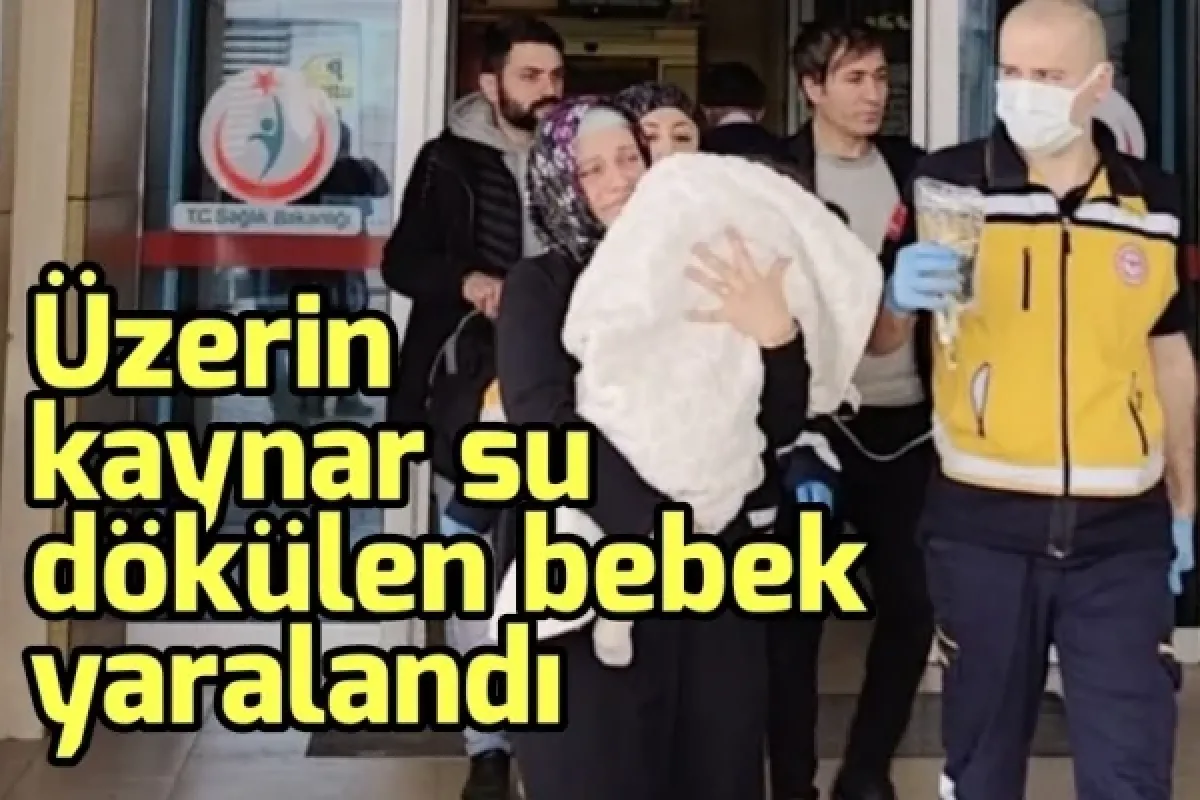 Üzerine kaynar su dökülen bebek yaralandı