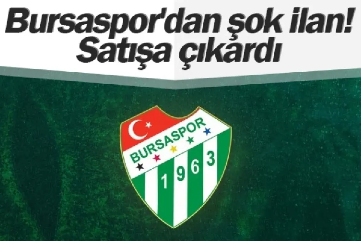 Bursaspor'dan şok ilan! Satışa çıkardı
