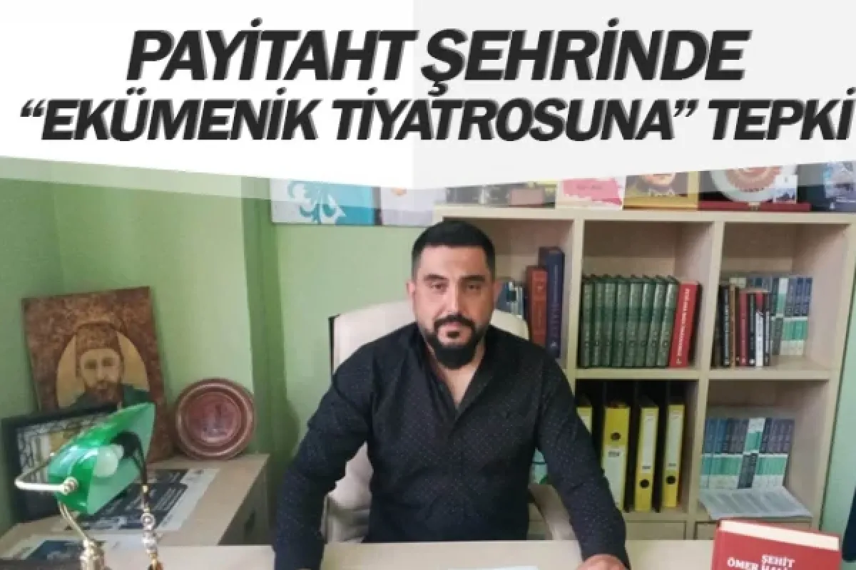 PAYİTAHT ŞEHRİNDE “EKÜMENİK TİYATROSUNA” TEPKİ