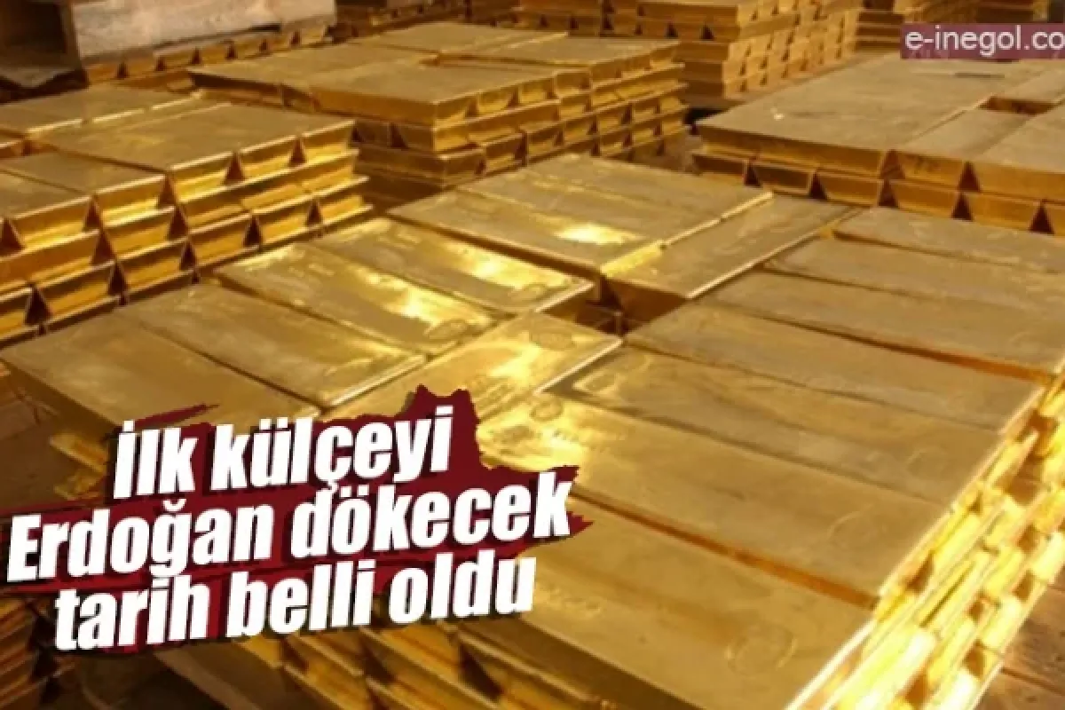 İlk külçeyi Erdoğan dökecek tarih belli oldu