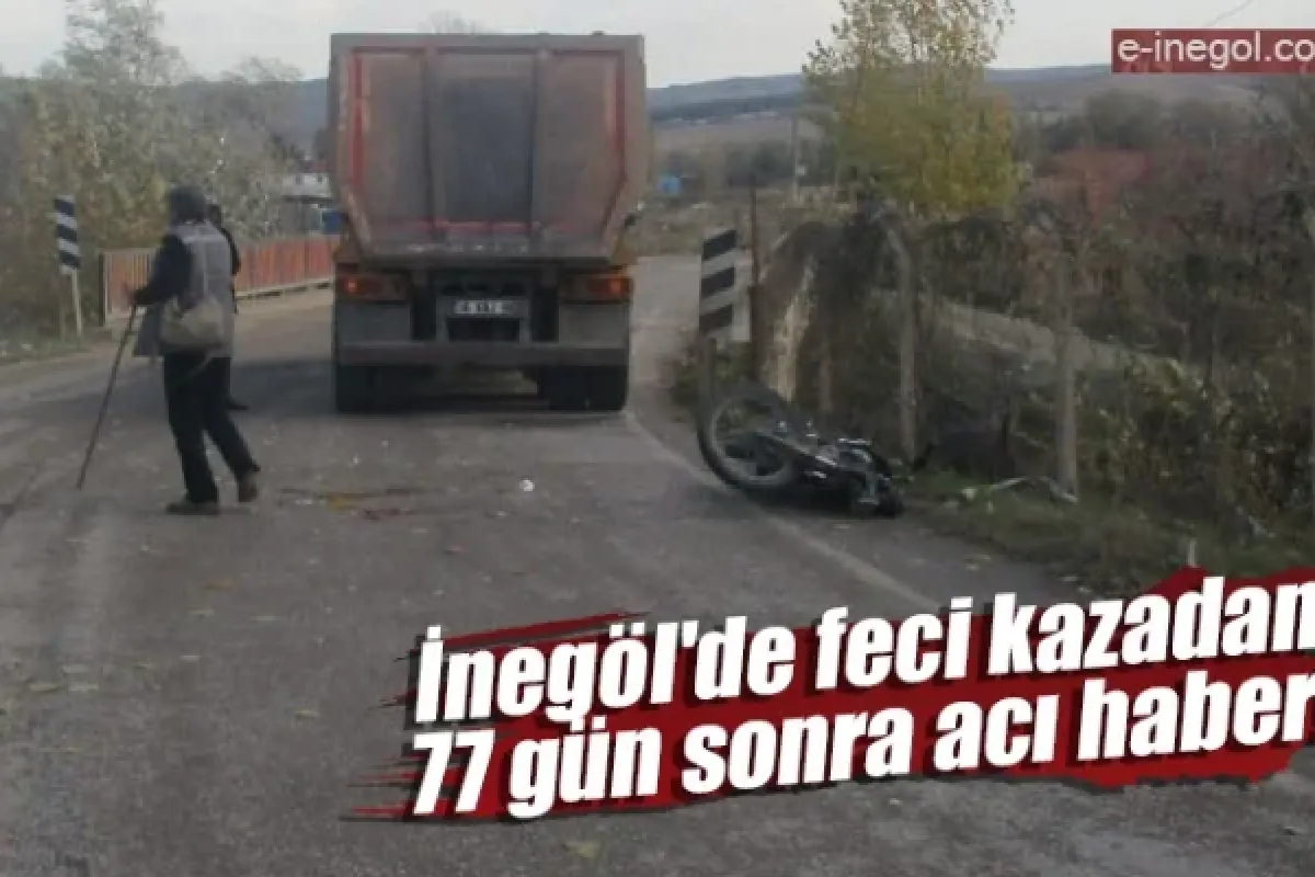 İnegöl'de feci kazadan 77 gün sonra acı haber!
